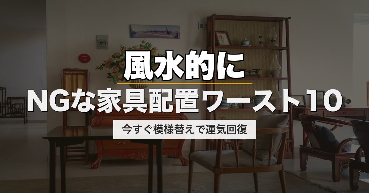 風水的にNGな家具配置ワースト10｜今すぐ模様替えで運気回復