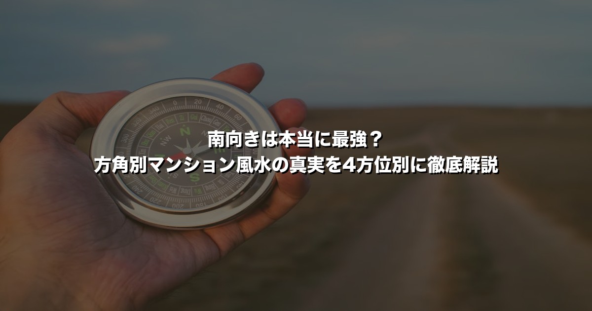 南向きは本当に最強？方角別マンション風水の真実を4方位別に徹底解説