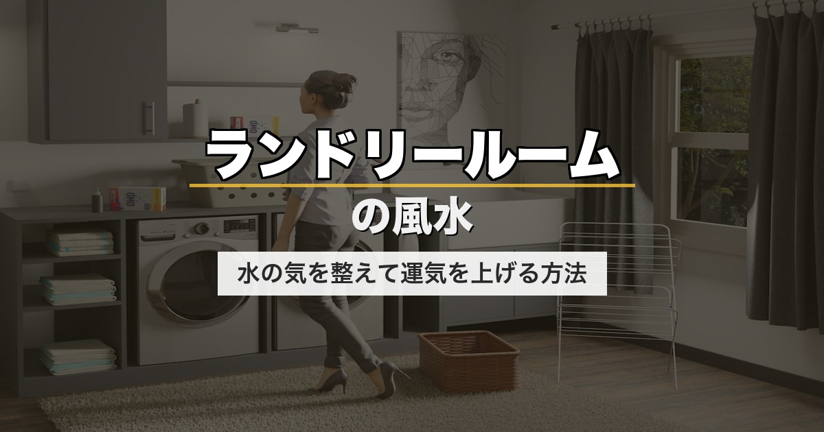 ランドリールームの風水｜水の気を整えて運気を上げる方法