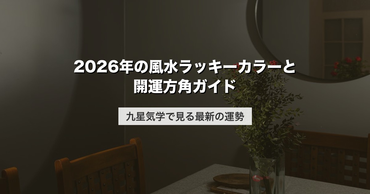 2026年の風水ラッキーカラーと開運方角ガイド｜九星気学で見る最新の運勢