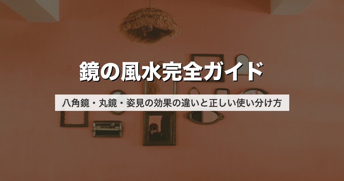 鏡の風水完全ガイド｜八角鏡・丸鏡・姿見の効果の違いと正しい使い分け方
