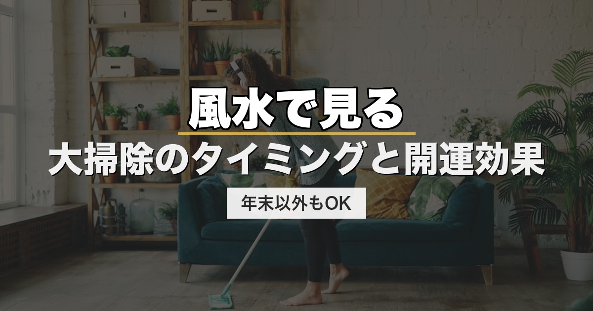風水で見る大掃除のタイミングと開運効果｜年末以外もOK